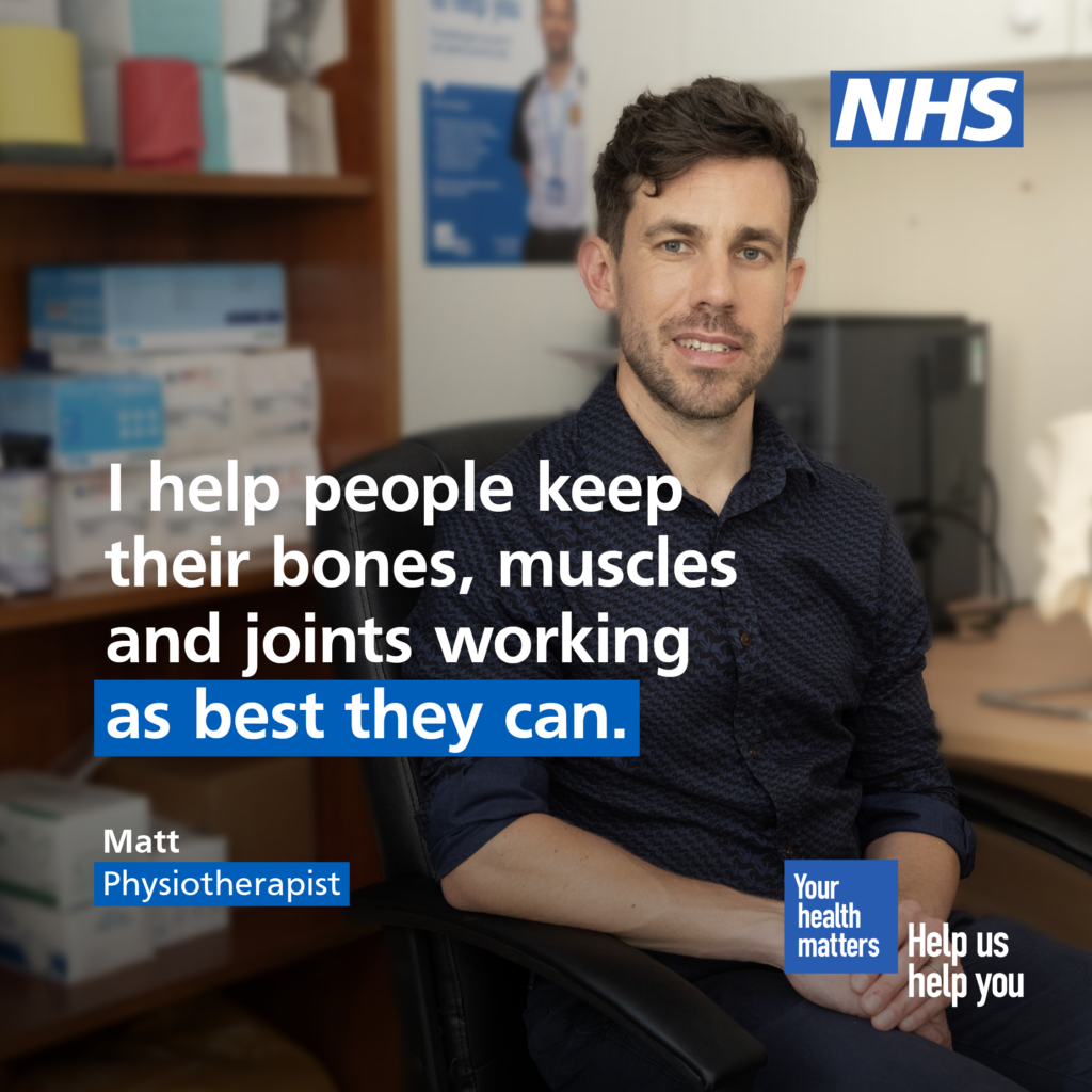 Matt, a physiotherapist, is sat at on a chair facing the camera. The body text reads: 'I help people keep their bones, muscles and joints working as best they can.' 

The NHS logo features in the top right corner.