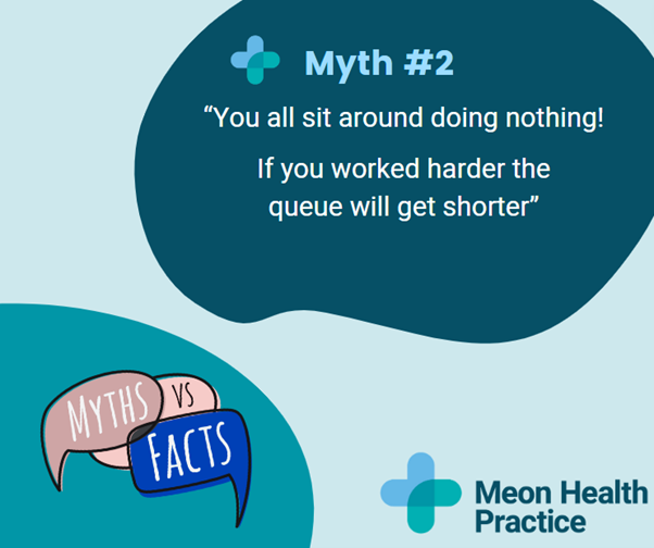 MYTH #2:
“You all sit around doing nothing! If you worked harder the queue will get shorter!”