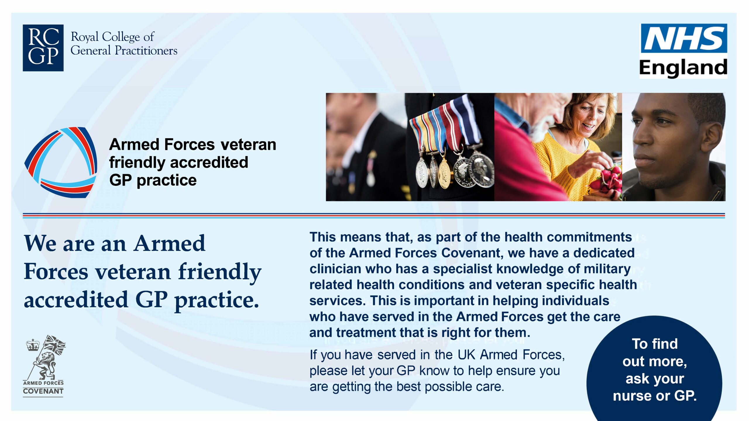 We are an armed forces veteran friendly accredited GP practice. This means we have a dedicated clinician who has a specialist knowledge of military related health conditions. 