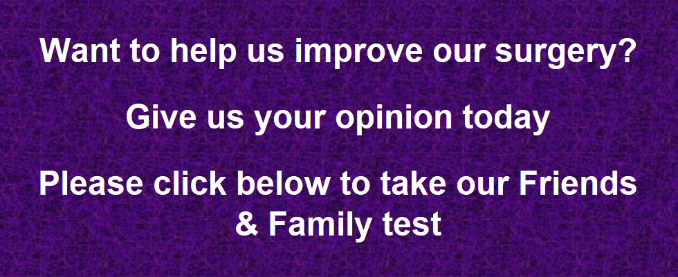 Want to help us improve our surgery? Give us your opinion today Please click below to take our Friends & Family test