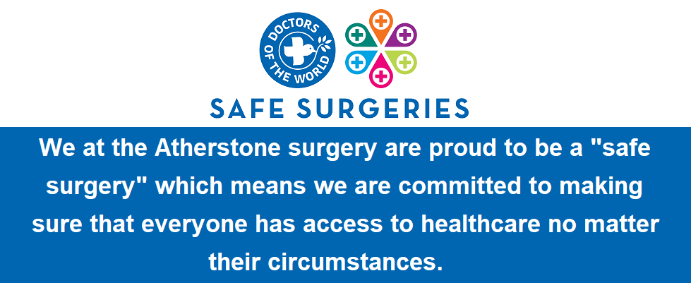 We at the Atherstone surgery are proud to be a "safe surgery" which means we are committed to making sure that everyone has access to healthcare no matter their circumstances.