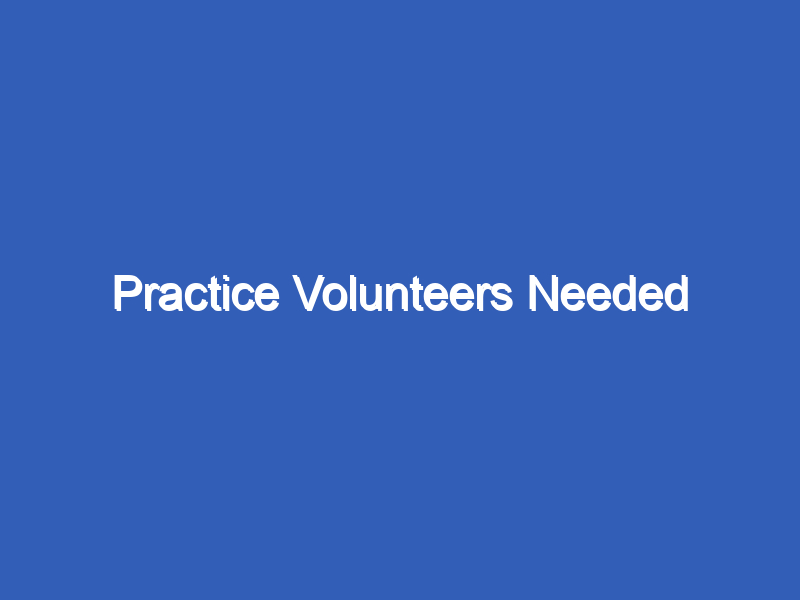 Practice Volunteers Needed