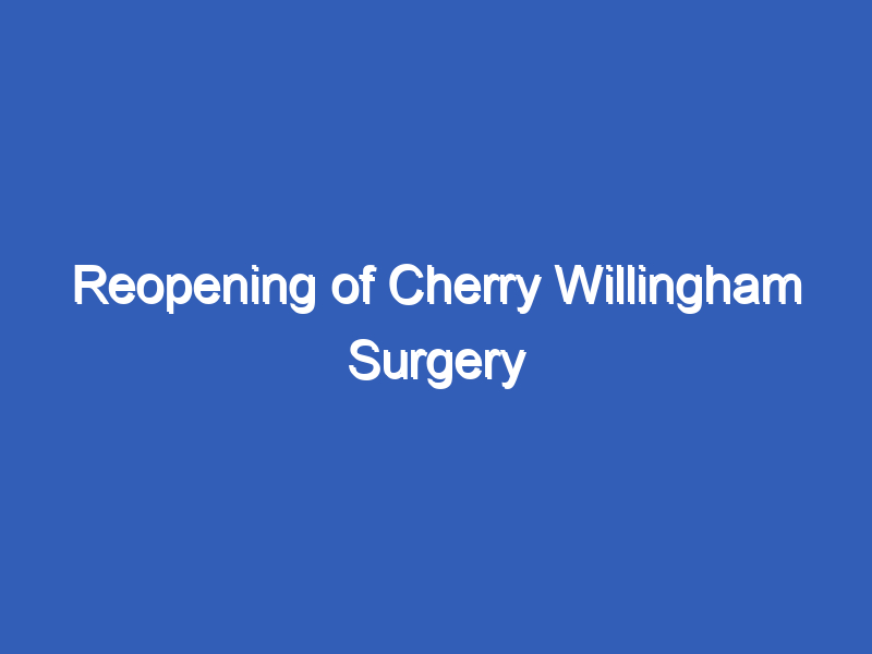 Reopening of Cherry Willingham Surgery