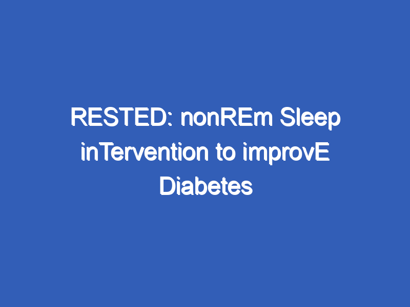 RESTED: nonREm Sleep inTervention to improvE Diabetes