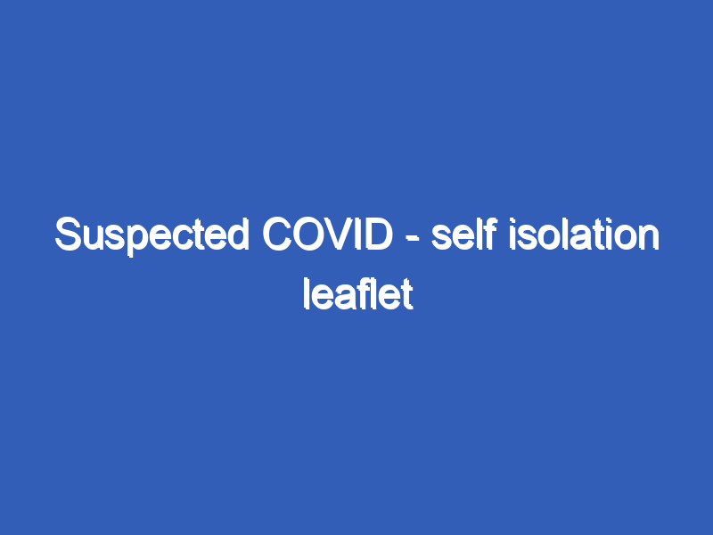 Suspected COVID - self isolation leaflet