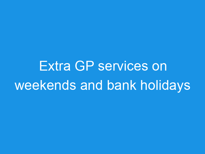 Extra GP services on weekends and bank holidays