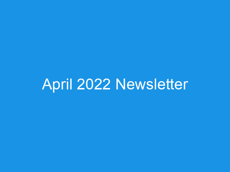 April 2022 Newsletter