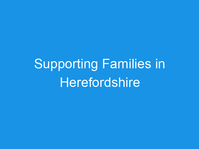 Supporting Families in Herefordshire