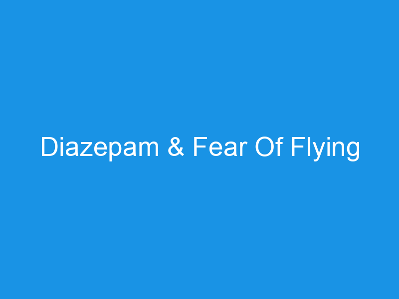 Diazepam & Fear Of Flying