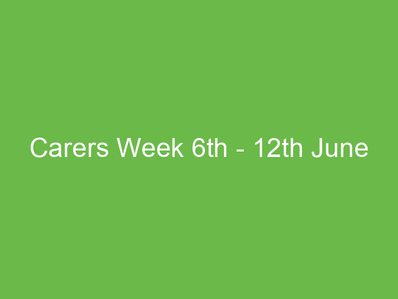 Carers Week 6th - 12th June