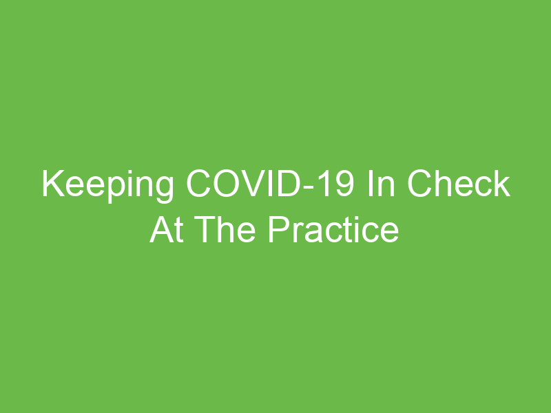 Keeping COVID-19 In Check At The Practice