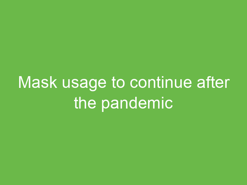 Mask usage to continue after the pandemic