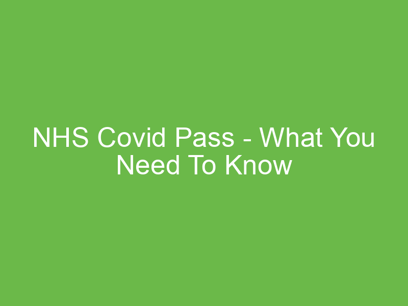 NHS Covid Pass - What You Need To Know