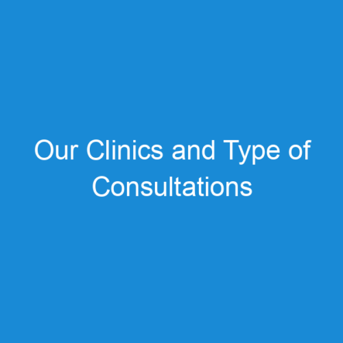 Our Clinics and Type of Consultations