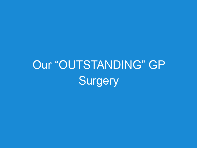 Our “OUTSTANDING” GP Surgery