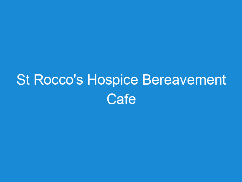 St Rocco's Hospice Bereavement Cafe