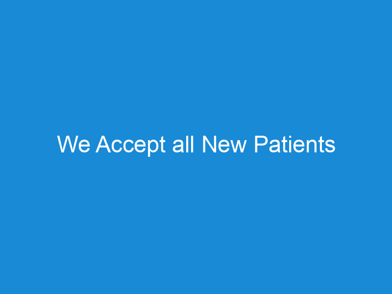 We Accept all New Patients