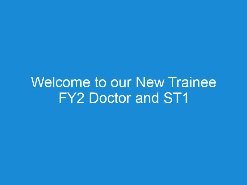 Welcome to our New Trainee FY2 Doctor and ST1 Doctor